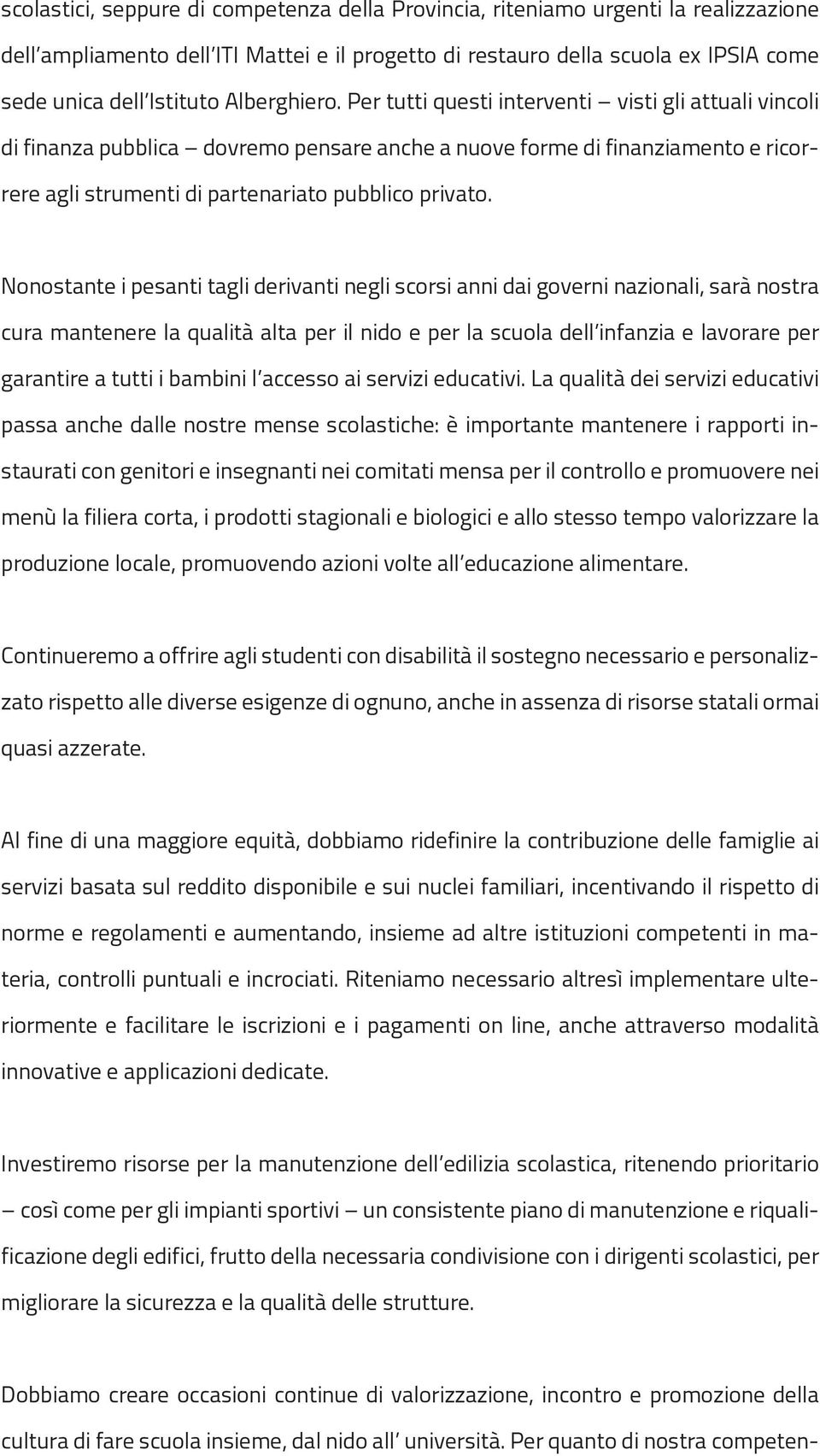 Nonostante i pesanti tagli derivanti negli scorsi anni dai governi nazionali, sarà nostra cura mantenere la qualità alta per il nido e per la scuola dell infanzia e lavorare per garantire a tutti i