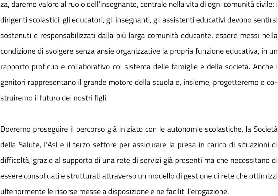 sistema delle famiglie e della società. Anche i genitori rappresentano il grande motore della scuola e, insieme, progetteremo e costruiremo il futuro dei nostri figli.