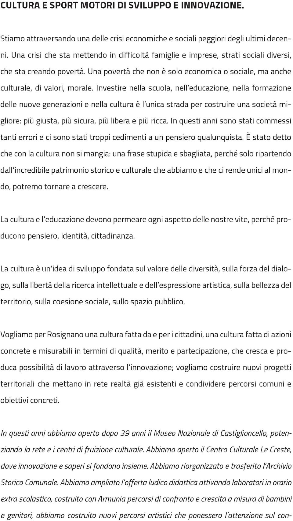 Investire nella scuola, nell educazione, nella formazione delle nuove generazioni e nella cultura è l unica strada per costruire una società migliore: più giusta, più sicura, più libera e più ricca.