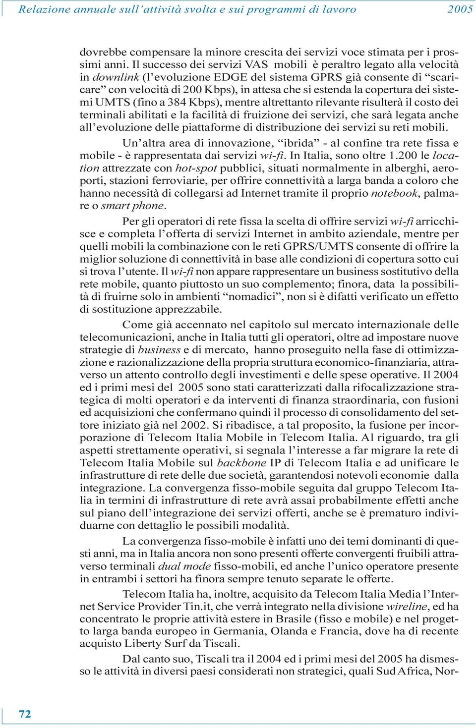 copertura dei sistemi UMTS (fino a 384 Kbps), mentre altrettanto rilevante risulterà il costo dei terminali abilitati e la facilità di fruizione dei servizi, che sarà legata anche all evoluzione