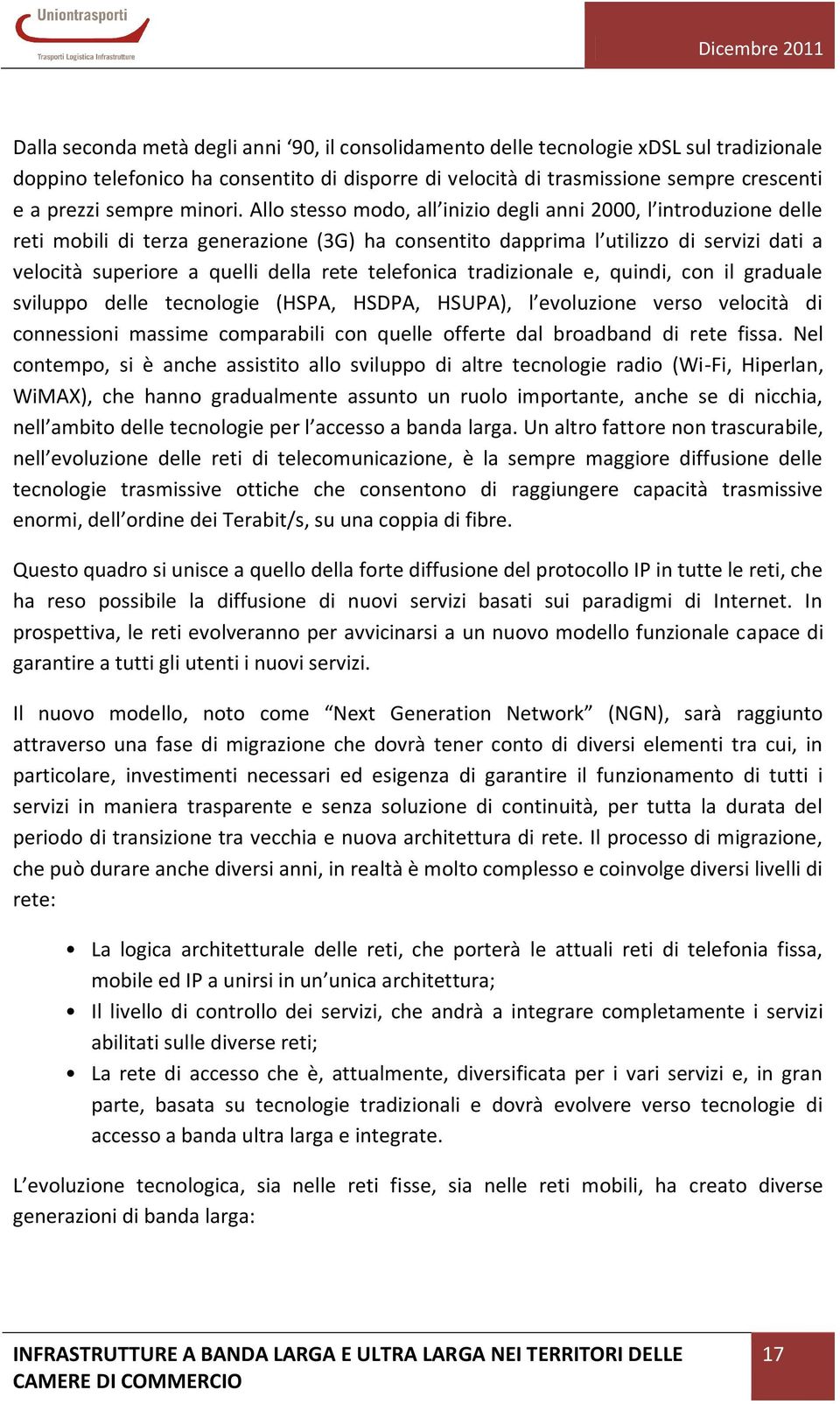 Allo stesso modo, all inizio degli anni 2000, l introduzione delle reti mobili di terza generazione (3G) ha consentito dapprima l utilizzo di servizi dati a velocità superiore a quelli della rete