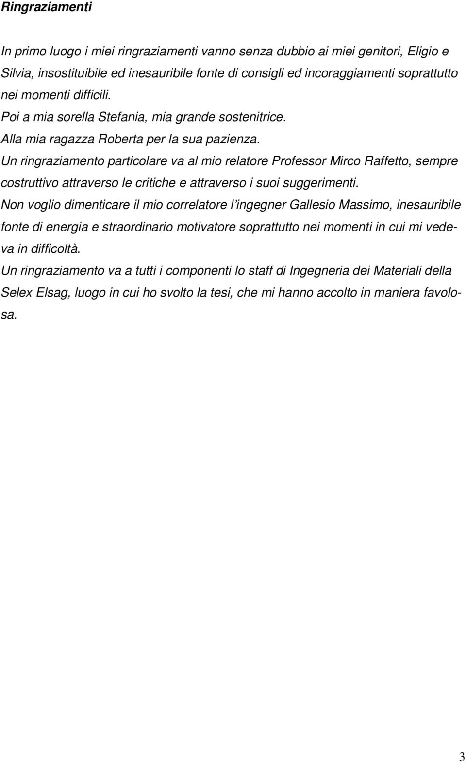 Un ringraziamento particolare va al mio relatore Professor Mirco Raffetto, sempre costruttivo attraverso le critiche e attraverso i suoi suggerimenti.