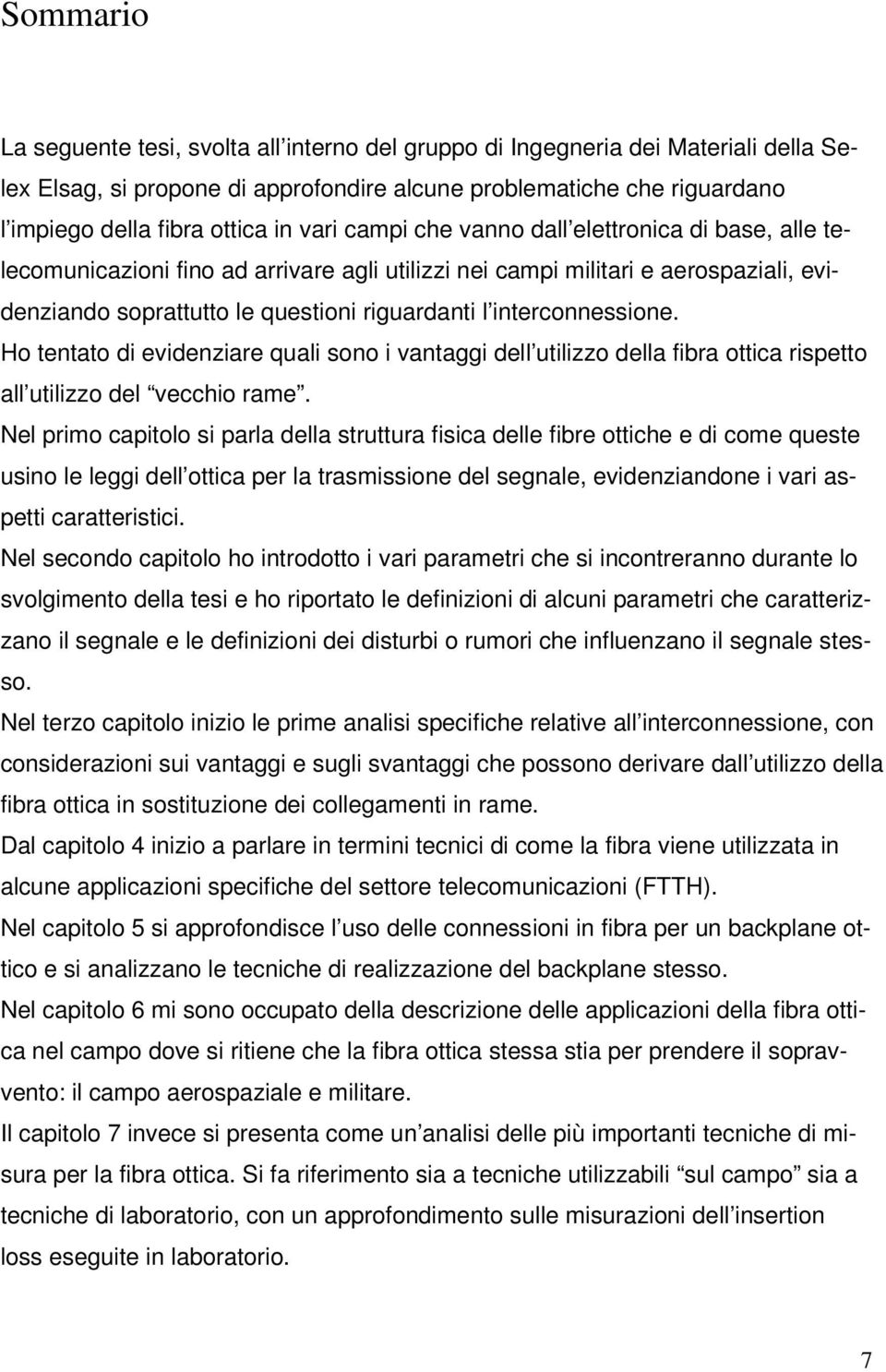 interconnessione. Ho tentato di evidenziare quali sono i vantaggi dell utilizzo della fibra ottica rispetto all utilizzo del vecchio rame.