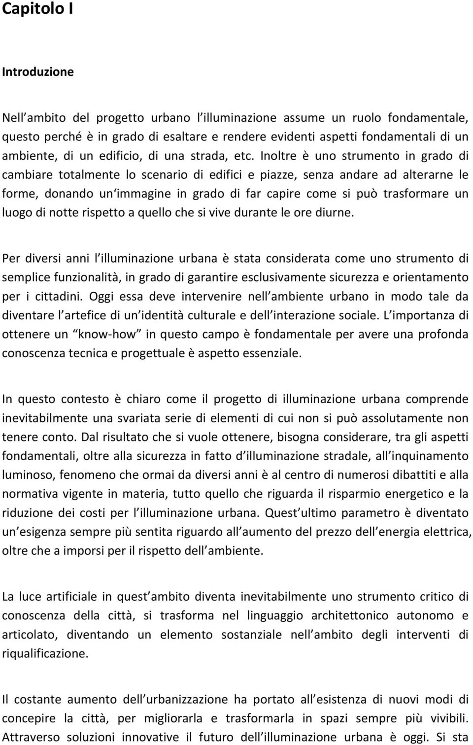 Inoltre è uno strumento in grado di cambiare totalmente lo scenario di edifici e piazze, senza andare ad alterarne le forme, donando un immagine in grado di far capire come si può trasformare un