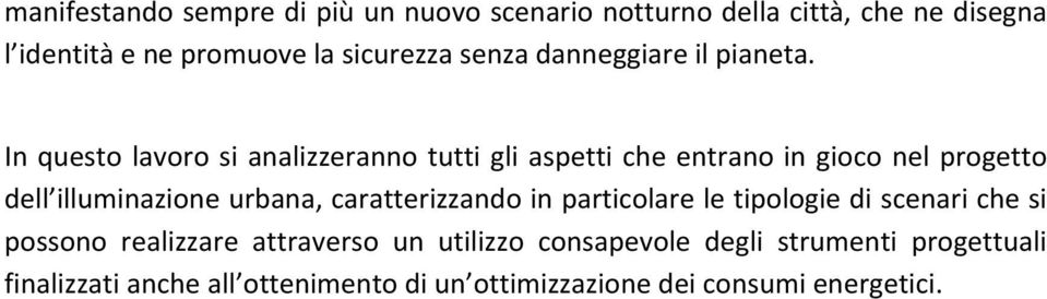 In questo lavoro si analizzeranno tutti gli aspetti che entrano in gioco nel progetto dell illuminazione urbana,