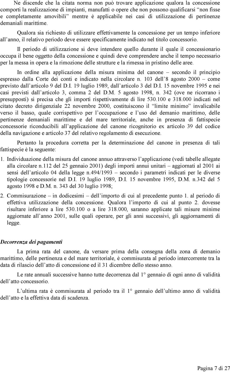 Qualora sia richiesto di utilizzare effettivamente la concessione per un tempo inferiore all anno, il relativo periodo deve essere specificamente indicato nel titolo concessorio.