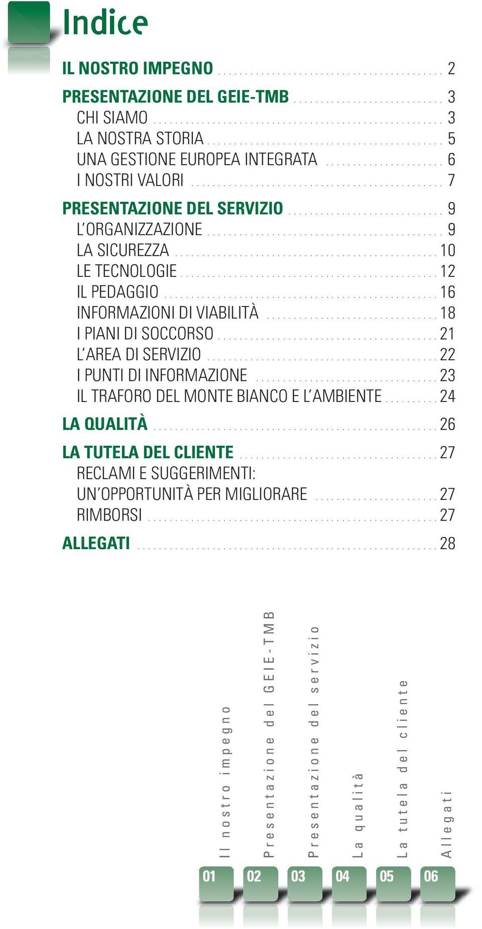 ..21 L AREA DI SERVIZIO...22 I PUNTI DI INFORMAZIONE...23 IL TRAFORO DEL MONTE BIANCO E L AMBIENTE....24 LA QUALITÀ...26 LA TUTELA DEL CLIENTE.