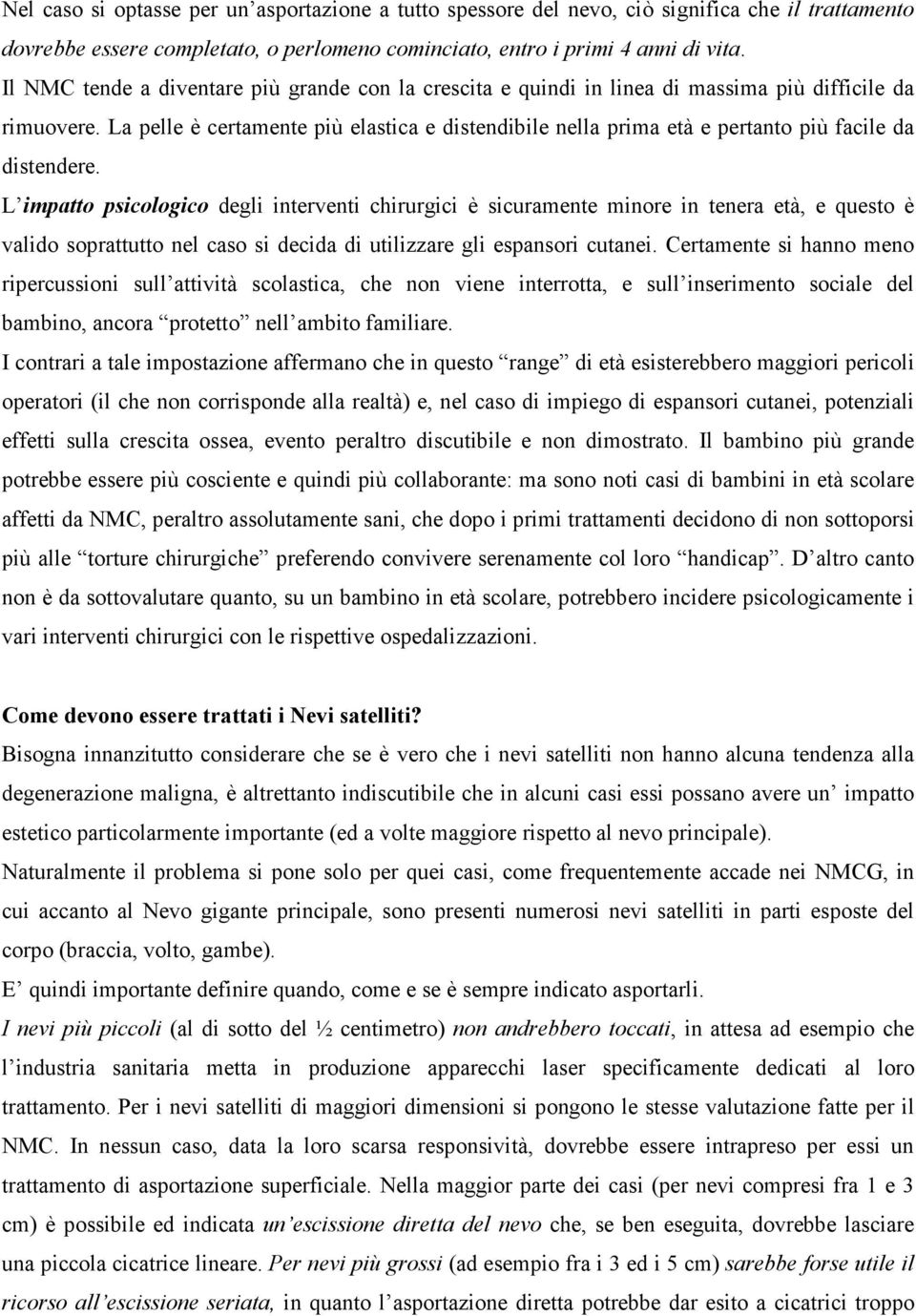 La pelle è certamente più elastica e distendibile nella prima età e pertanto più facile da distendere.