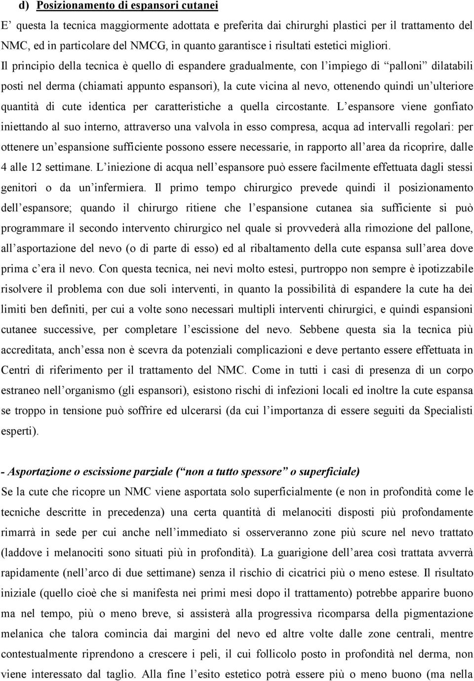 Il principio della tecnica è quello di espandere gradualmente, con l impiego di palloni dilatabili posti nel derma (chiamati appunto espansori), la cute vicina al nevo, ottenendo quindi un ulteriore