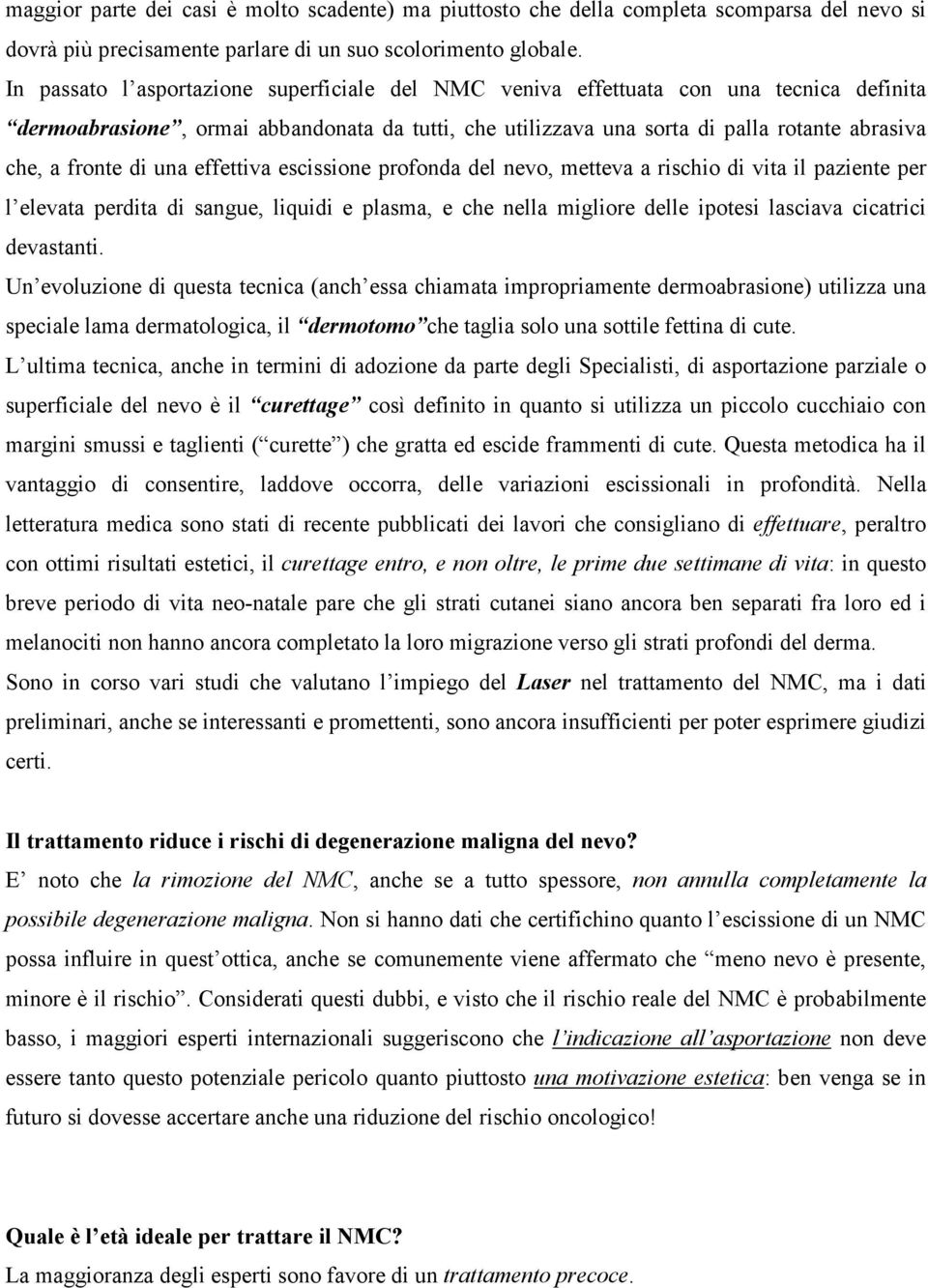 di una effettiva escissione profonda del nevo, metteva a rischio di vita il paziente per l elevata perdita di sangue, liquidi e plasma, e che nella migliore delle ipotesi lasciava cicatrici