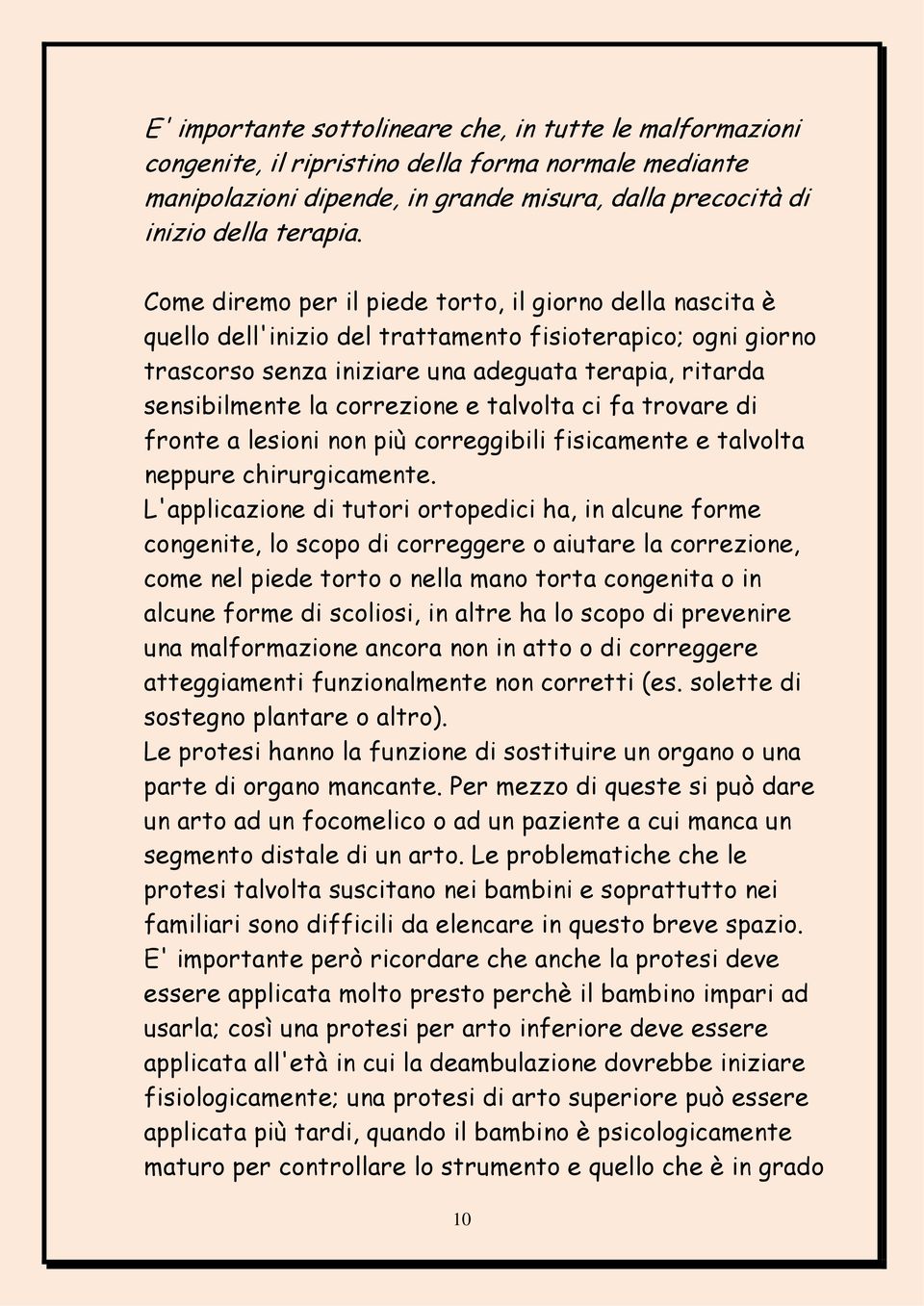 correzione e talvolta ci fa trovare di fronte a lesioni non più correggibili fisicamente e talvolta neppure chirurgicamente.