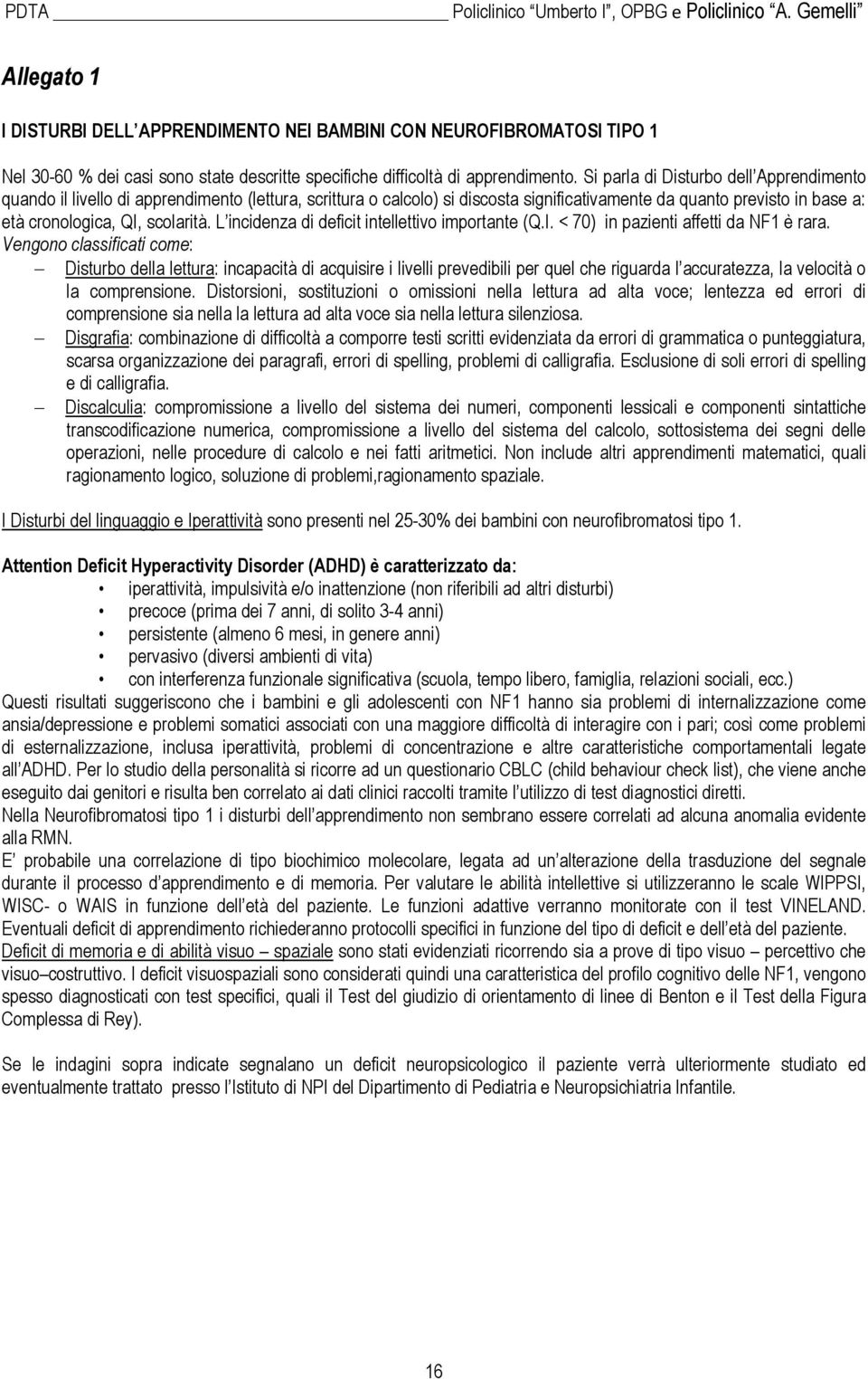 L incidenza di deficit intellettivo importante (Q.I. < 70) in pazienti affetti da NF1 è rara.