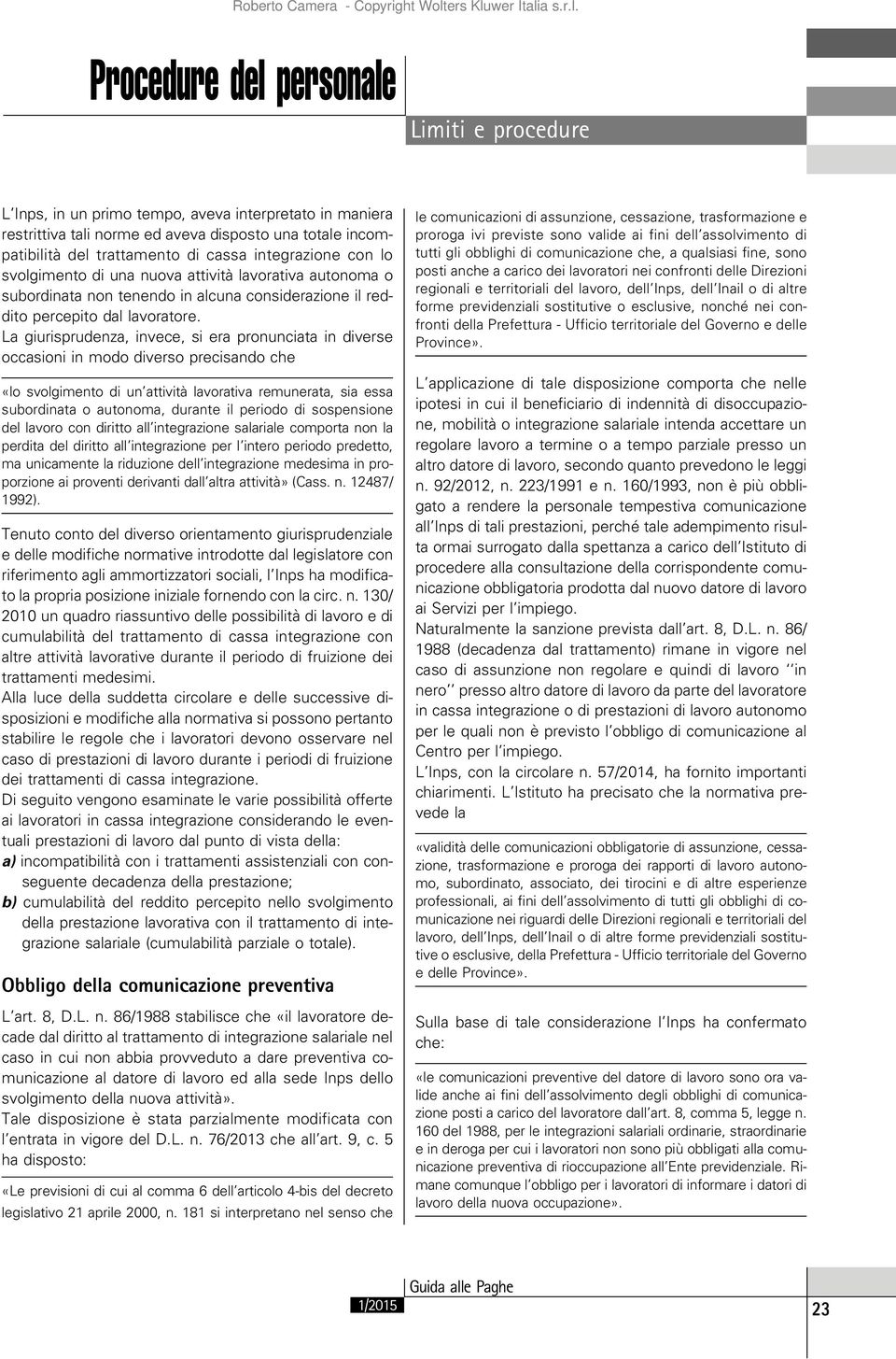 La giurisprudenza, invece, si era pronunciata in diverse occasioni in modo diverso precisando che «lo svolgimento di un attività lavorativa remunerata, sia essa subordinata o autonoma, durante il