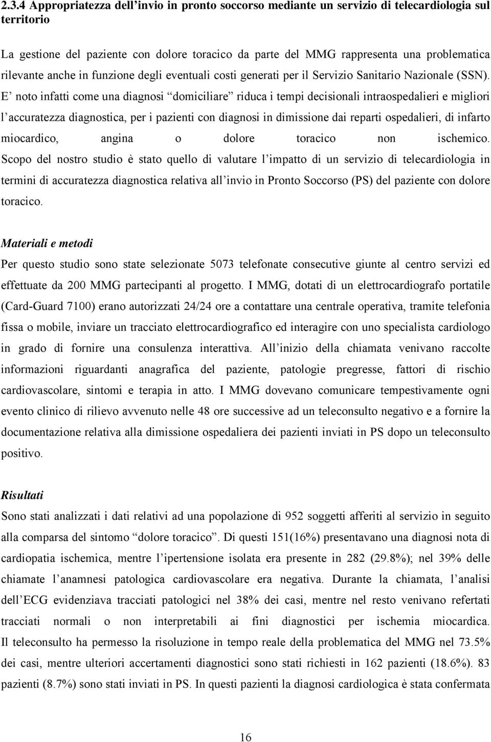 E noto infatti come una diagnosi domiciliare riduca i tempi decisionali intraospedalieri e migliori l accuratezza diagnostica, per i pazienti con diagnosi in dimissione dai reparti ospedalieri, di