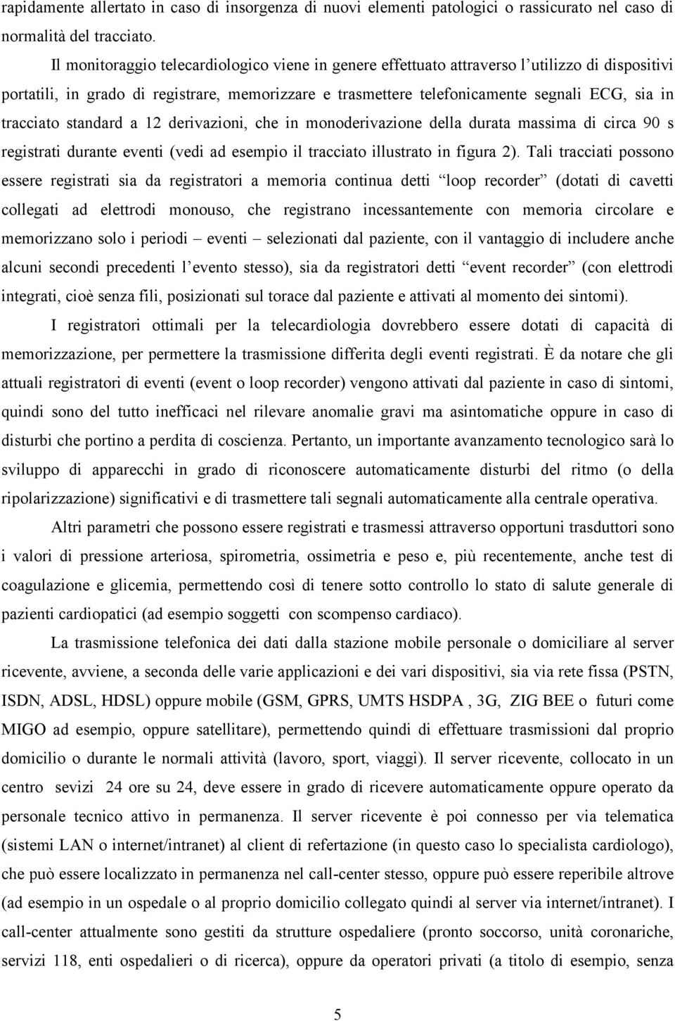 tracciato standard a 12 derivazioni, che in monoderivazione della durata massima di circa 90 s registrati durante eventi (vedi ad esempio il tracciato illustrato in figura 2).