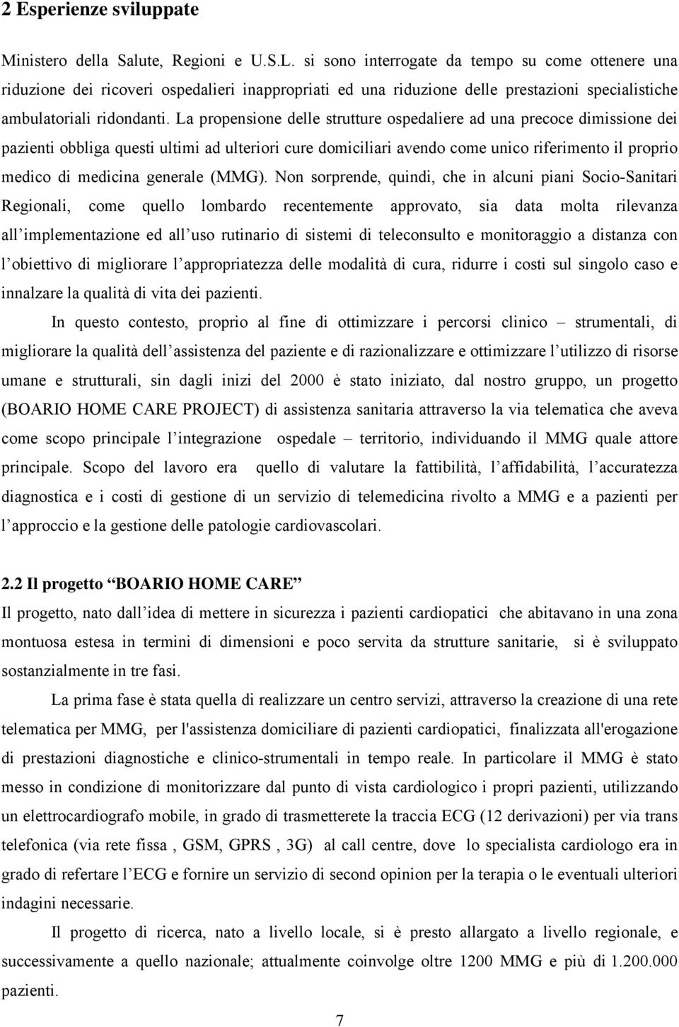 La propensione delle strutture ospedaliere ad una precoce dimissione dei pazienti obbliga questi ultimi ad ulteriori cure domiciliari avendo come unico riferimento il proprio medico di medicina