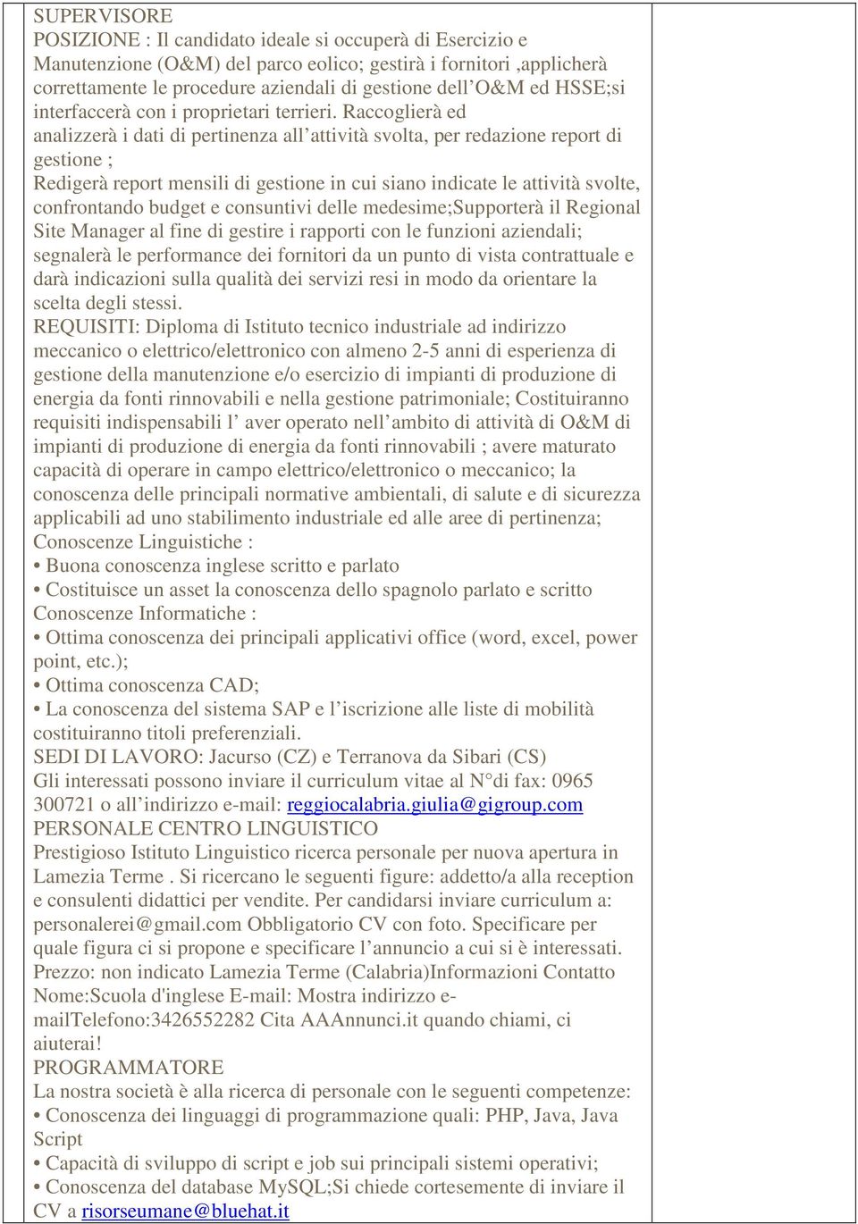 Raccoglierà ed analizzerà i dati di pertinenza all attività svolta, per redazione report di gestione ; Redigerà report mensili di gestione in cui siano indicate le attività svolte, confrontando