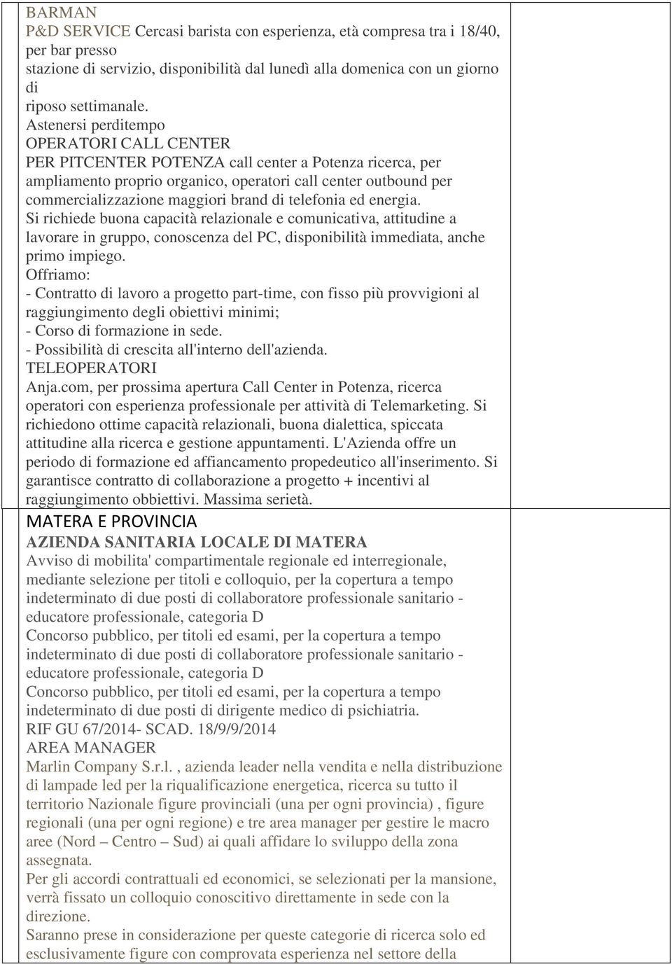 di telefonia ed energia. Si richiede buona capacità relazionale e comunicativa, attitudine a lavorare in gruppo, conoscenza del PC, disponibilità immediata, anche primo impiego.