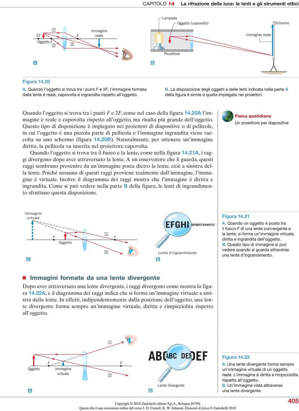 . La disposizione degli oggetti e delle lenti indicata nella parte della figura è simile a quella impiegata nei proiettori. Quando l oggetto si trova tra i punti e 2, come nel caso della figura 4.