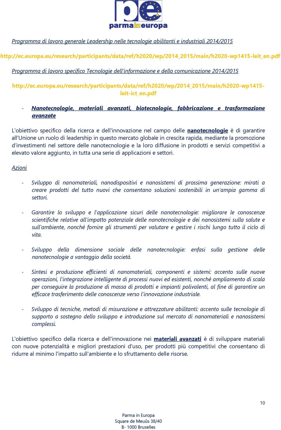 pdf - Nanotecnologie, materiali avanzati, biotecnologie, fabbricazione e trasformazione avanzate L'obiettivo specifico della ricerca e dell'innovazione nel campo delle nanotecnologie è di garantire