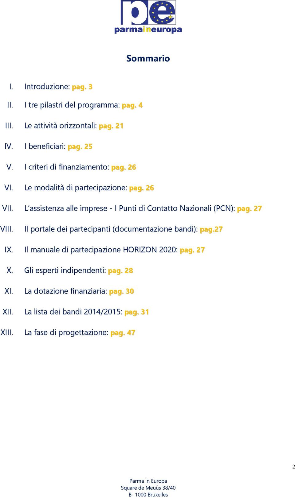 L assistenza alle imprese - I Punti di Contatto Nazionali (PCN): pag. 27 VIII. Il portale dei partecipanti (documentazione bandi): pag.27 IX.