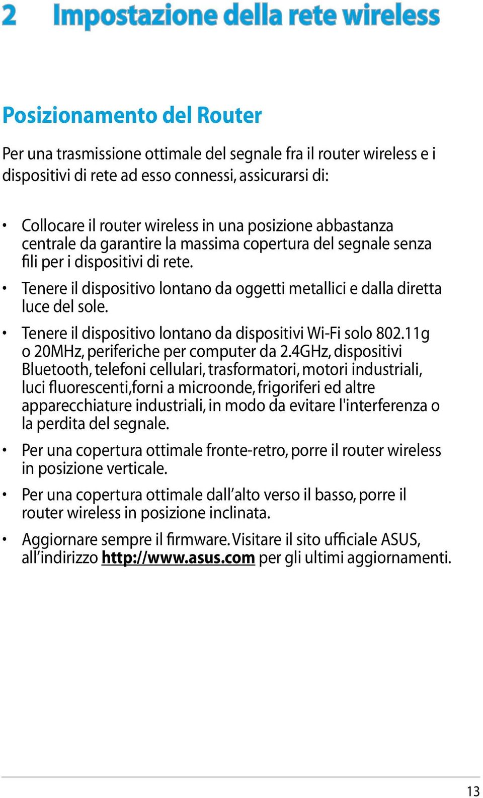 Tenere il dispositivo lontano da oggetti metallici e dalla diretta luce del sole. Tenere il dispositivo lontano da dispositivi Wi-Fi solo 802.11g o 20MHz, periferiche per computer da 2.