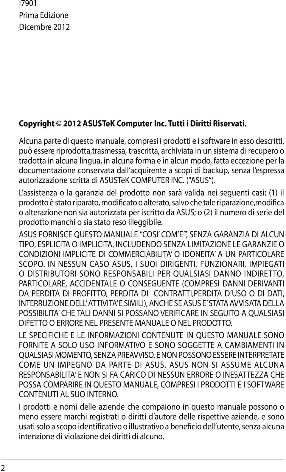 alcuna forma e in alcun modo, fatta eccezione per la documentazione conservata dall acquirente a scopi di backup, senza l espressa autorizzazione scritta di ASUSTeK COMPUTER INC. ( ASUS ).