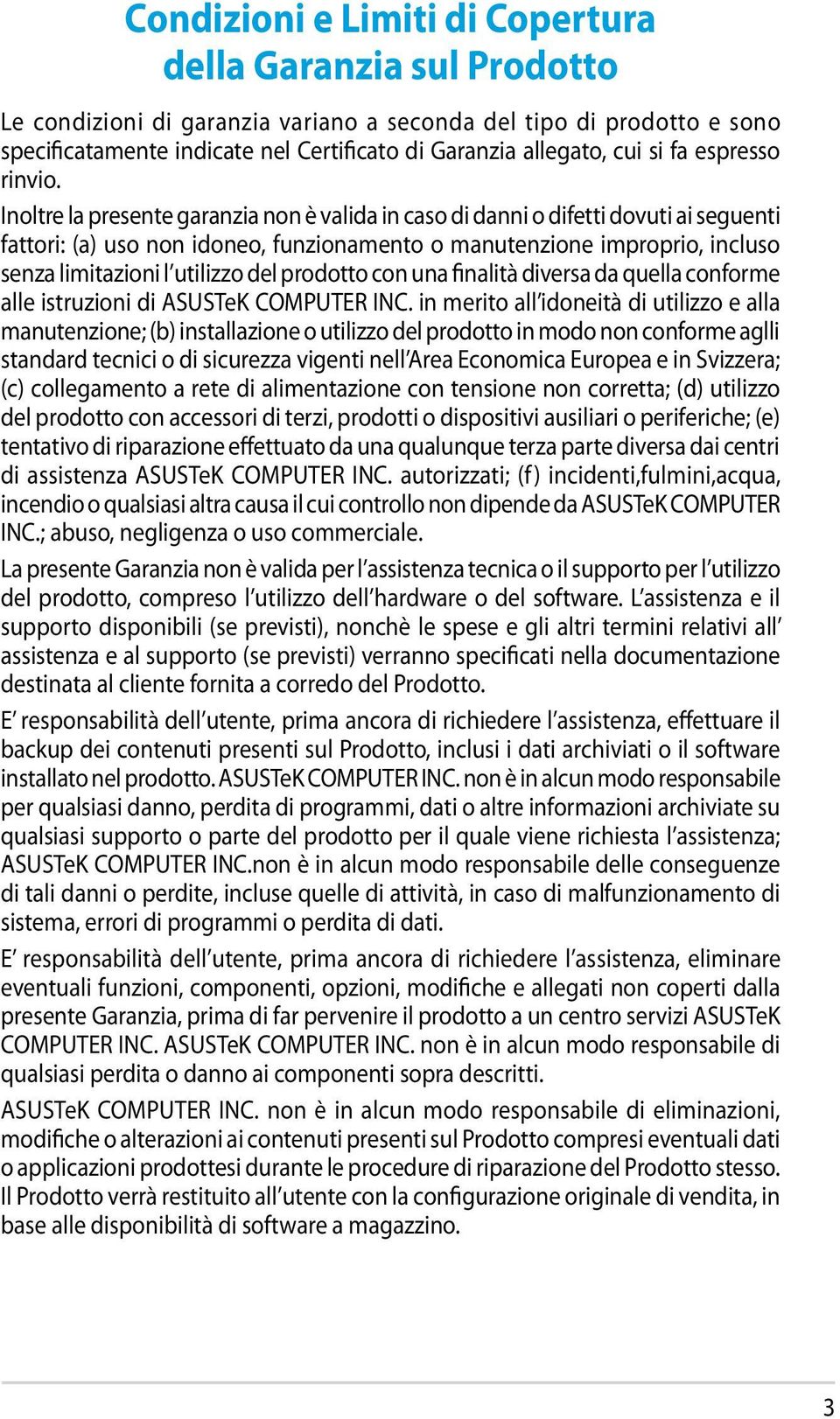 Inoltre la presente garanzia non è valida in caso di danni o difetti dovuti ai seguenti fattori: (a) uso non idoneo, funzionamento o manutenzione improprio, incluso senza limitazioni l utilizzo del