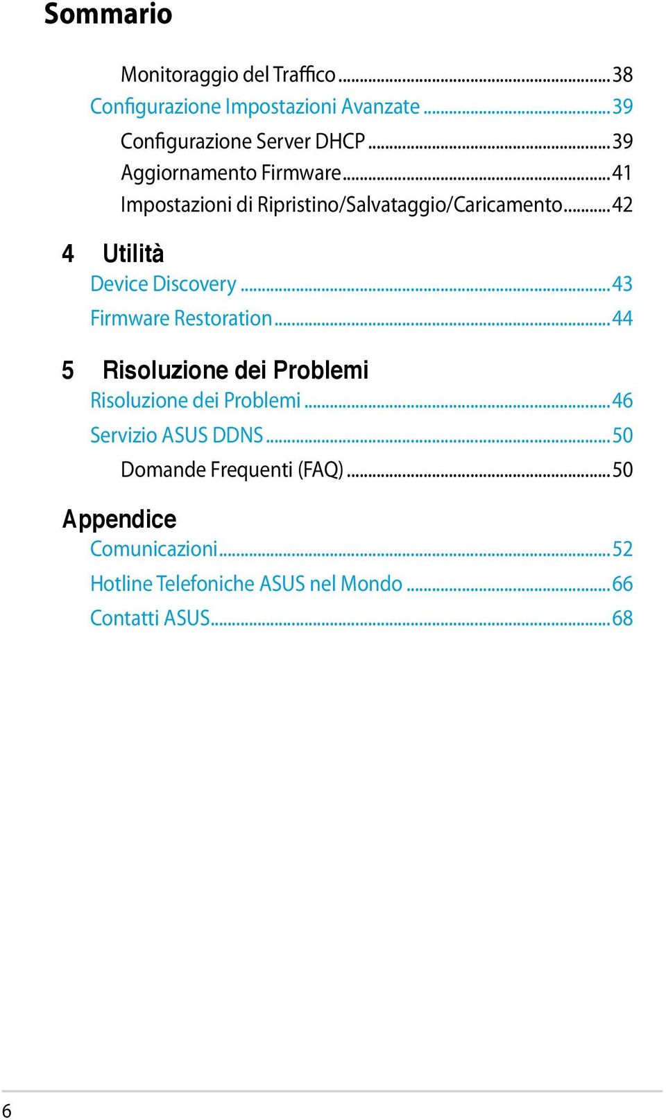 ..43 Firmware Restoration...44 5 Risoluzione dei Problemi Risoluzione dei Problemi...46 Servizio ASUS DDNS.