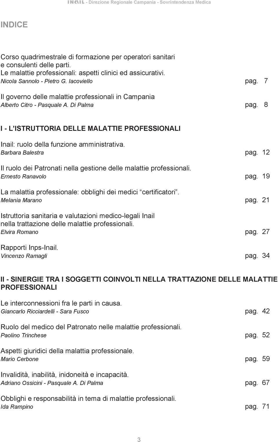 Barbara Balestra pag. 12 Il ruolo dei Patronati nella gestione delle malattie professionali. Ernesto Ranavolo pag. 19 La malattia professionale: obblighi dei medici certificatori. Melania Marano pag.