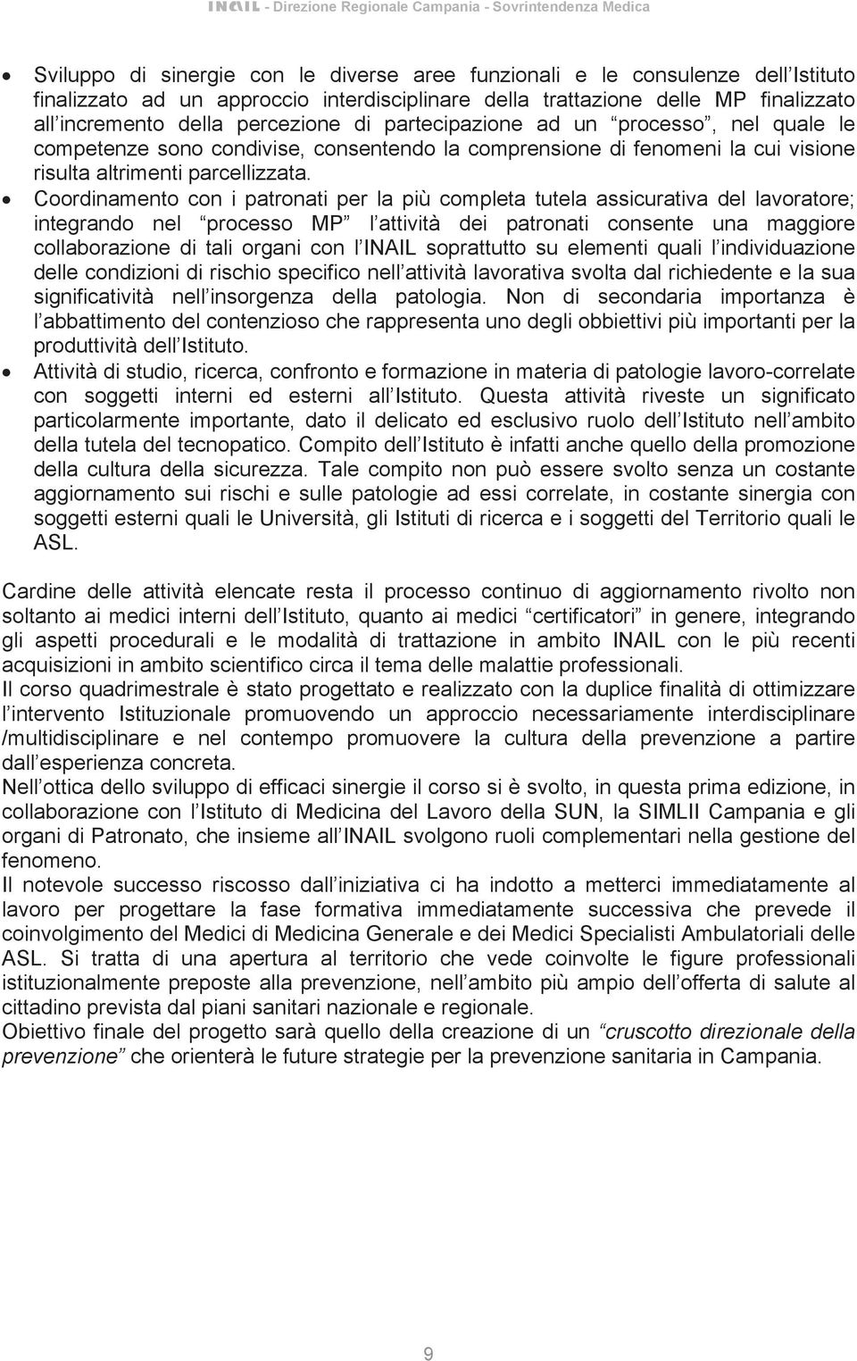 Coordinamento con i patronati per la più completa tutela assicurativa del lavoratore; integrando nel processo MP l attività dei patronati consente una maggiore collaborazione di tali organi con l