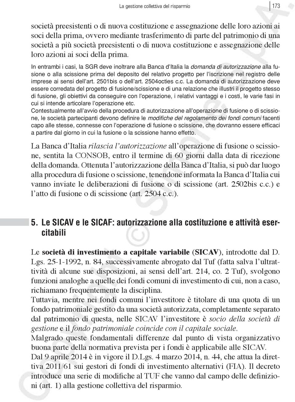 In entrambi i casi, la SGR deve inoltrare alla Banca d Italia la domanda di autorizzazione alla fusione o alla scissione prima del deposito del relativo progetto per l iscrizione nel registro delle