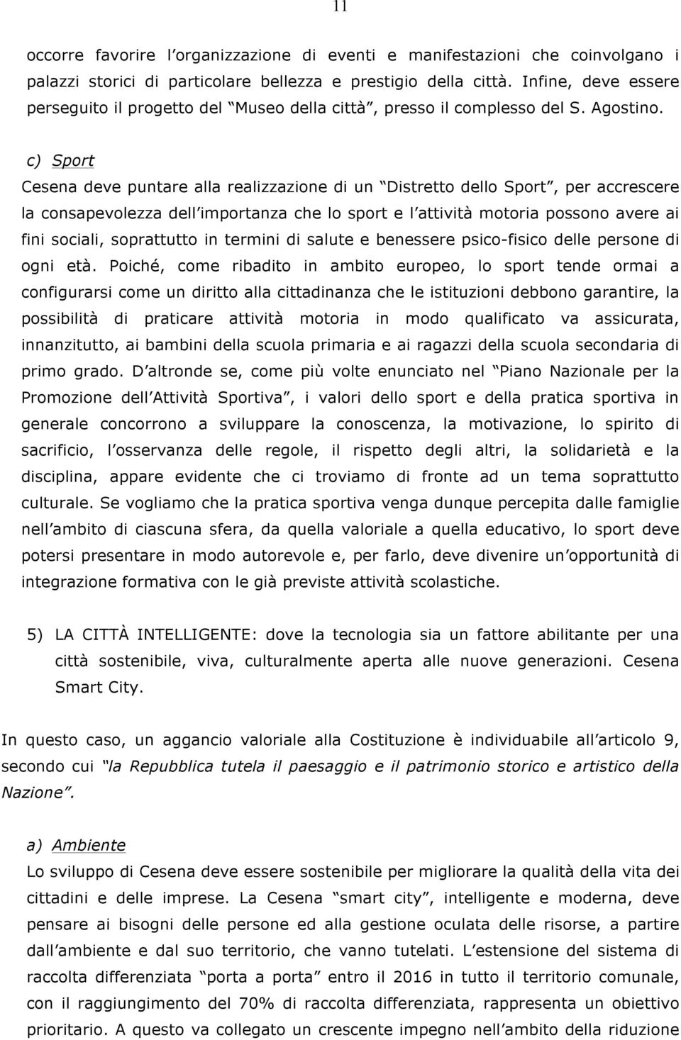 c) Sport Cesena deve puntare alla realizzazione di un Distretto dello Sport, per accrescere la consapevolezza dell importanza che lo sport e l attività motoria possono avere ai fini sociali,