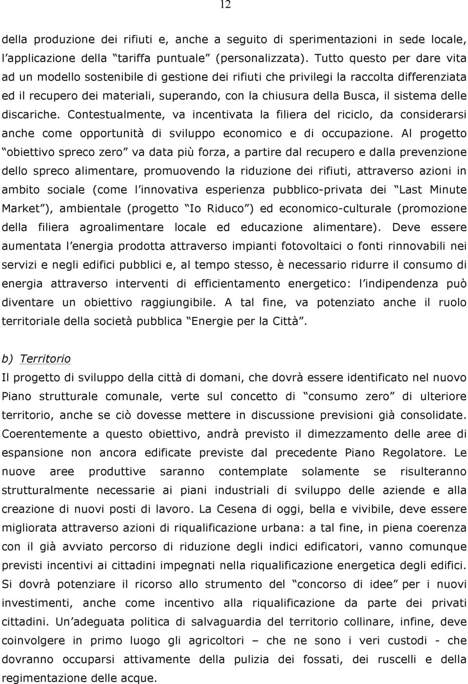 delle discariche. Contestualmente, va incentivata la filiera del riciclo, da considerarsi anche come opportunità di sviluppo economico e di occupazione.