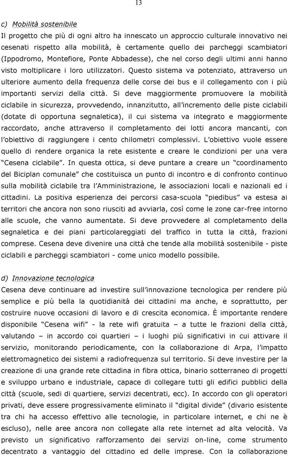 Questo sistema va potenziato, attraverso un ulteriore aumento della frequenza delle corse dei bus e il collegamento con i più importanti servizi della città.