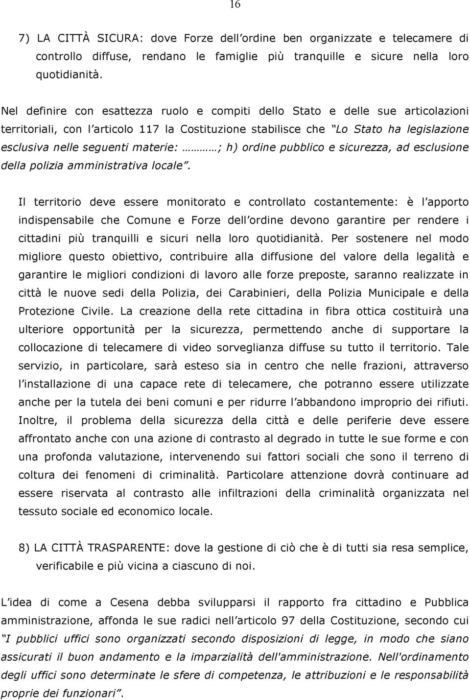 materie: ; h) ordine pubblico e sicurezza, ad esclusione della polizia amministrativa locale.