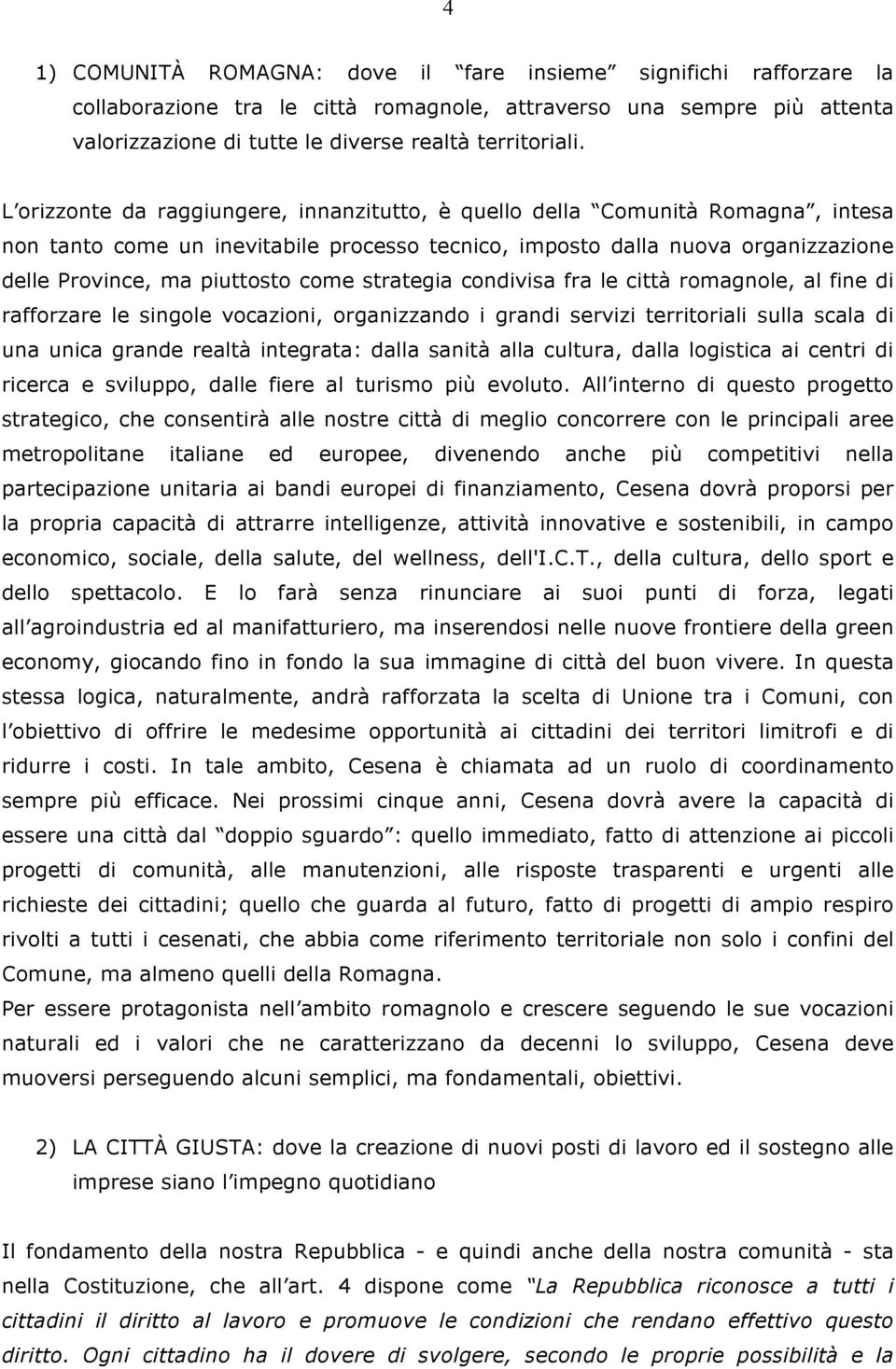 strategia condivisa fra le città romagnole, al fine di rafforzare le singole vocazioni, organizzando i grandi servizi territoriali sulla scala di una unica grande realtà integrata: dalla sanità alla