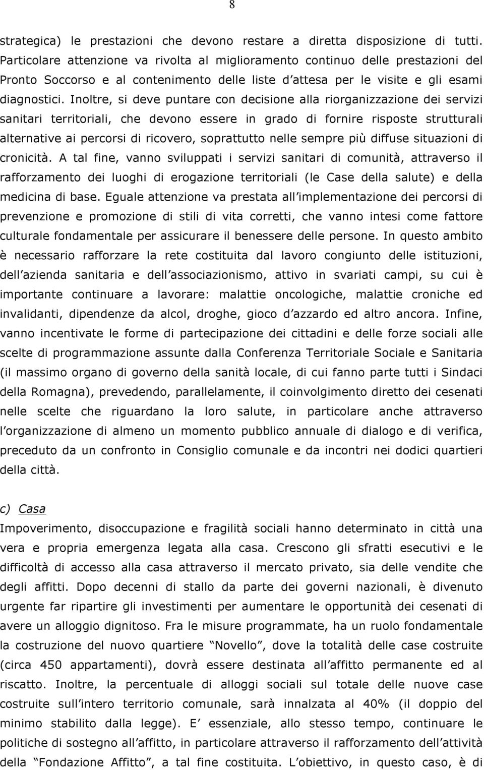 Inoltre, si deve puntare con decisione alla riorganizzazione dei servizi sanitari territoriali, che devono essere in grado di fornire risposte strutturali alternative ai percorsi di ricovero,