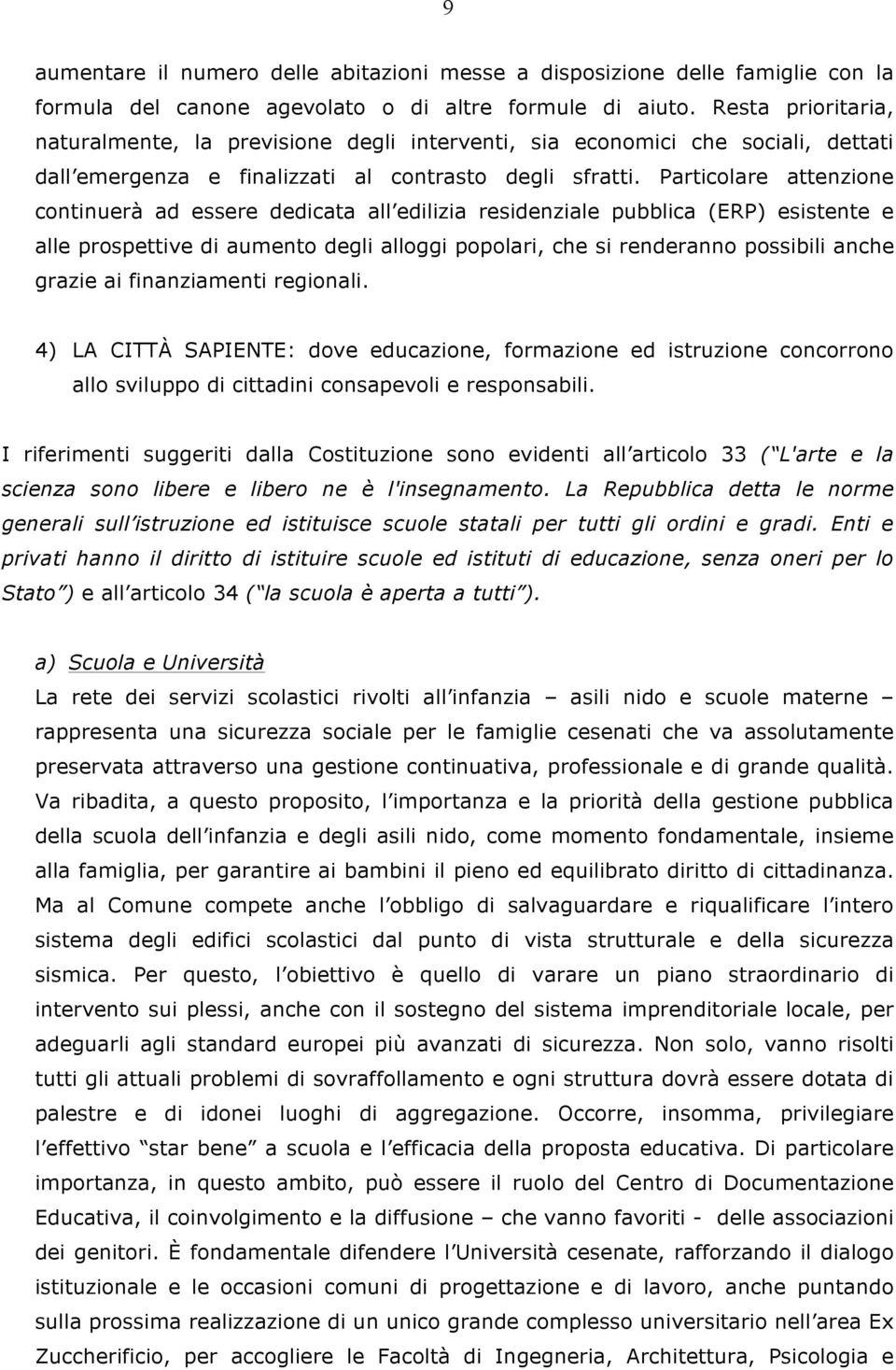 Particolare attenzione continuerà ad essere dedicata all edilizia residenziale pubblica (ERP) esistente e alle prospettive di aumento degli alloggi popolari, che si renderanno possibili anche grazie