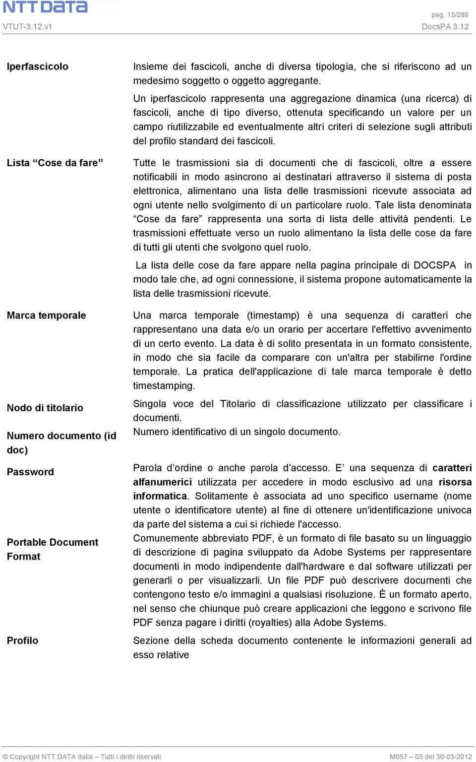 Un iperfascicolo rappresenta una aggregazione dinamica (una ricerca) di fascicoli, anche di tipo diverso, ottenuta specificando un valore per un campo riutilizzabile ed eventualmente altri criteri di