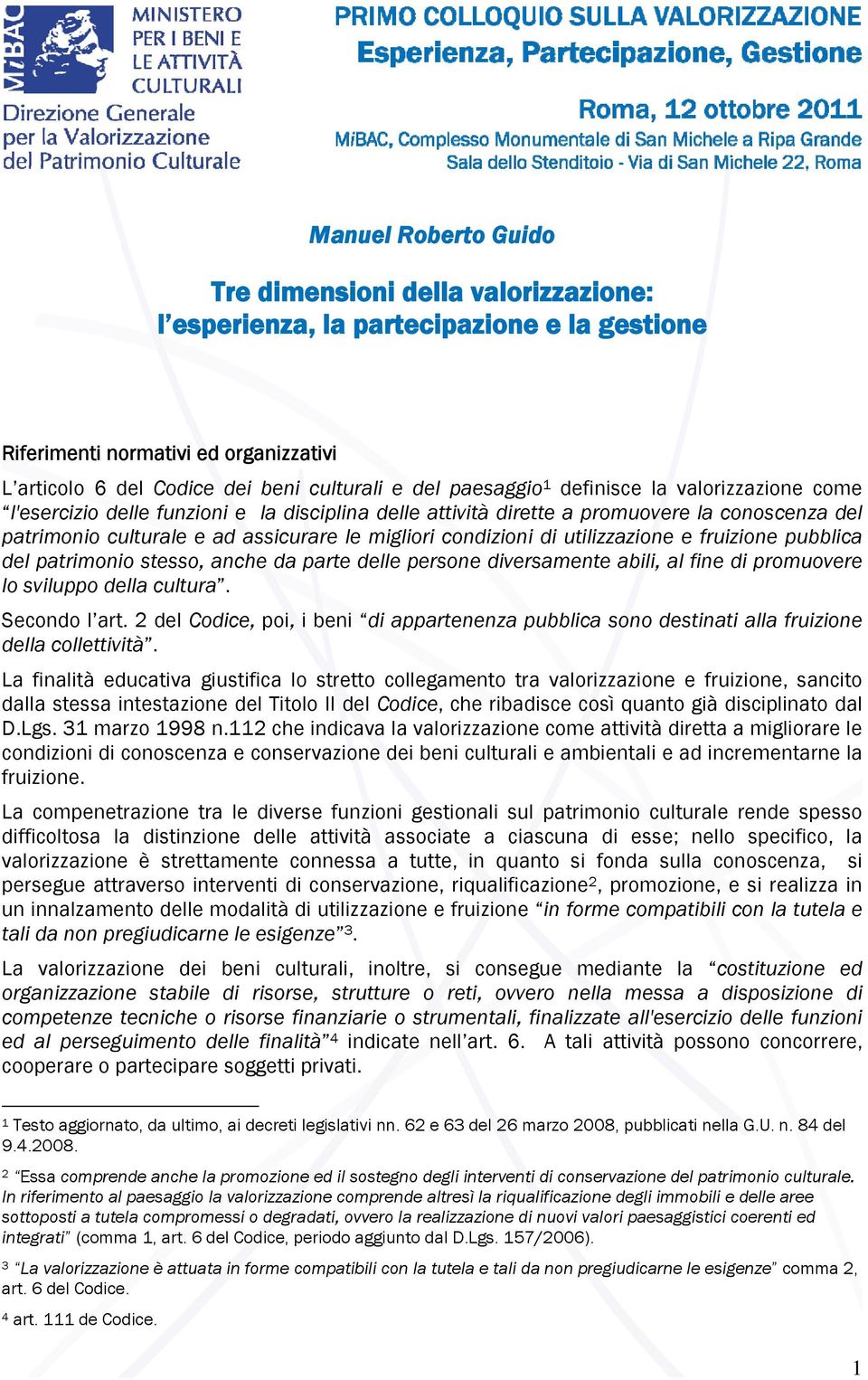 condizioni di utilizzazione e fruizione pubblica del patrimonio stesso, anche da parte delle persone diversamente abili, al fine di promuovere lo sviluppo della cultura. Secondo l art.