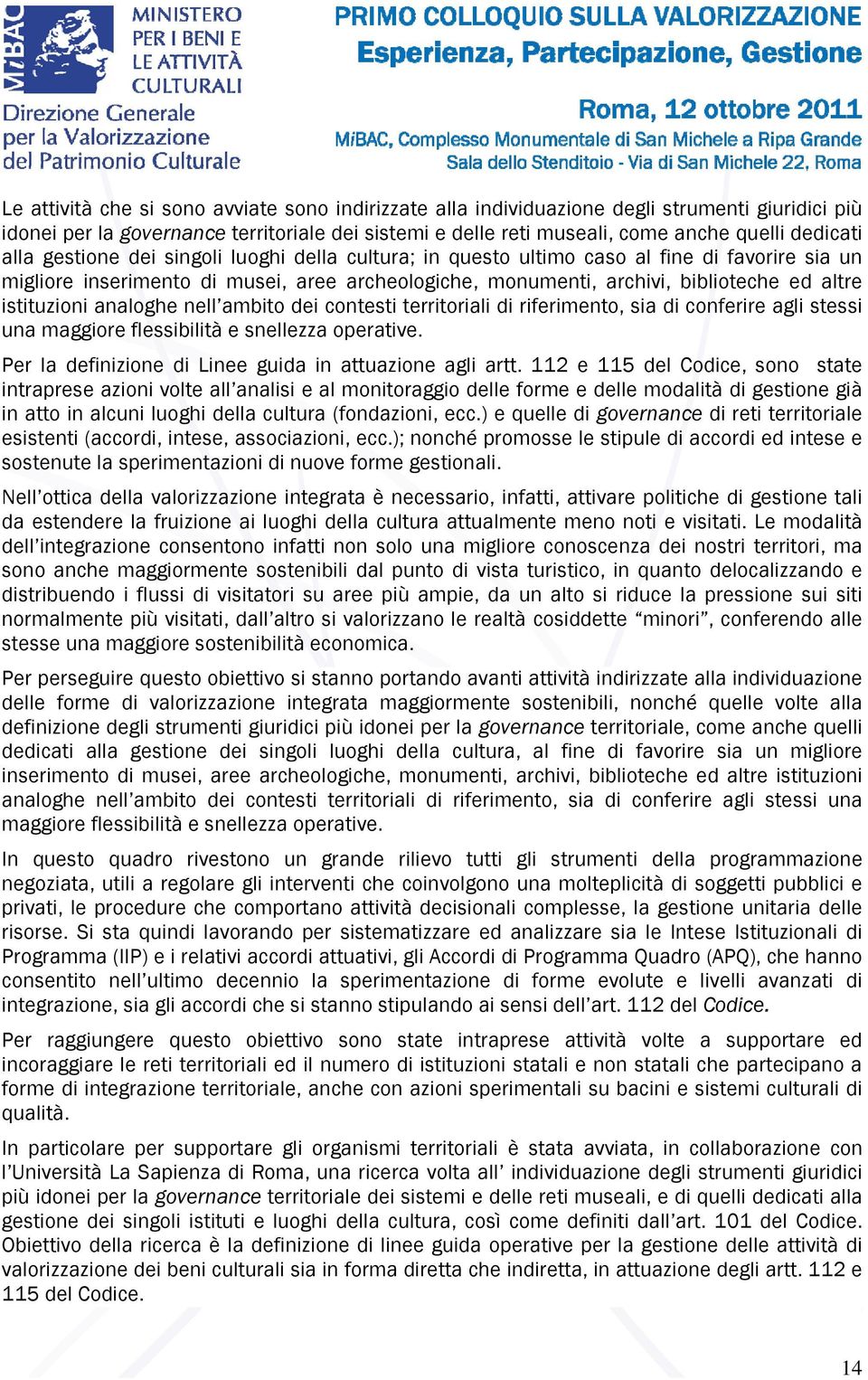 istituzioni analoghe nell ambito dei contesti territoriali di riferimento, sia di conferire agli stessi una maggiore flessibilità e snellezza operative.