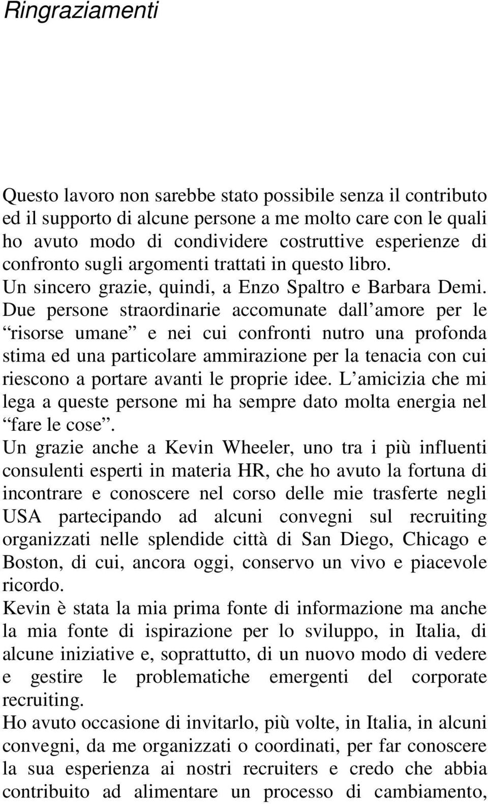 Due persone straordinarie accomunate dall amore per le risorse umane e nei cui confronti nutro una profonda stima ed una particolare ammirazione per la tenacia con cui riescono a portare avanti le