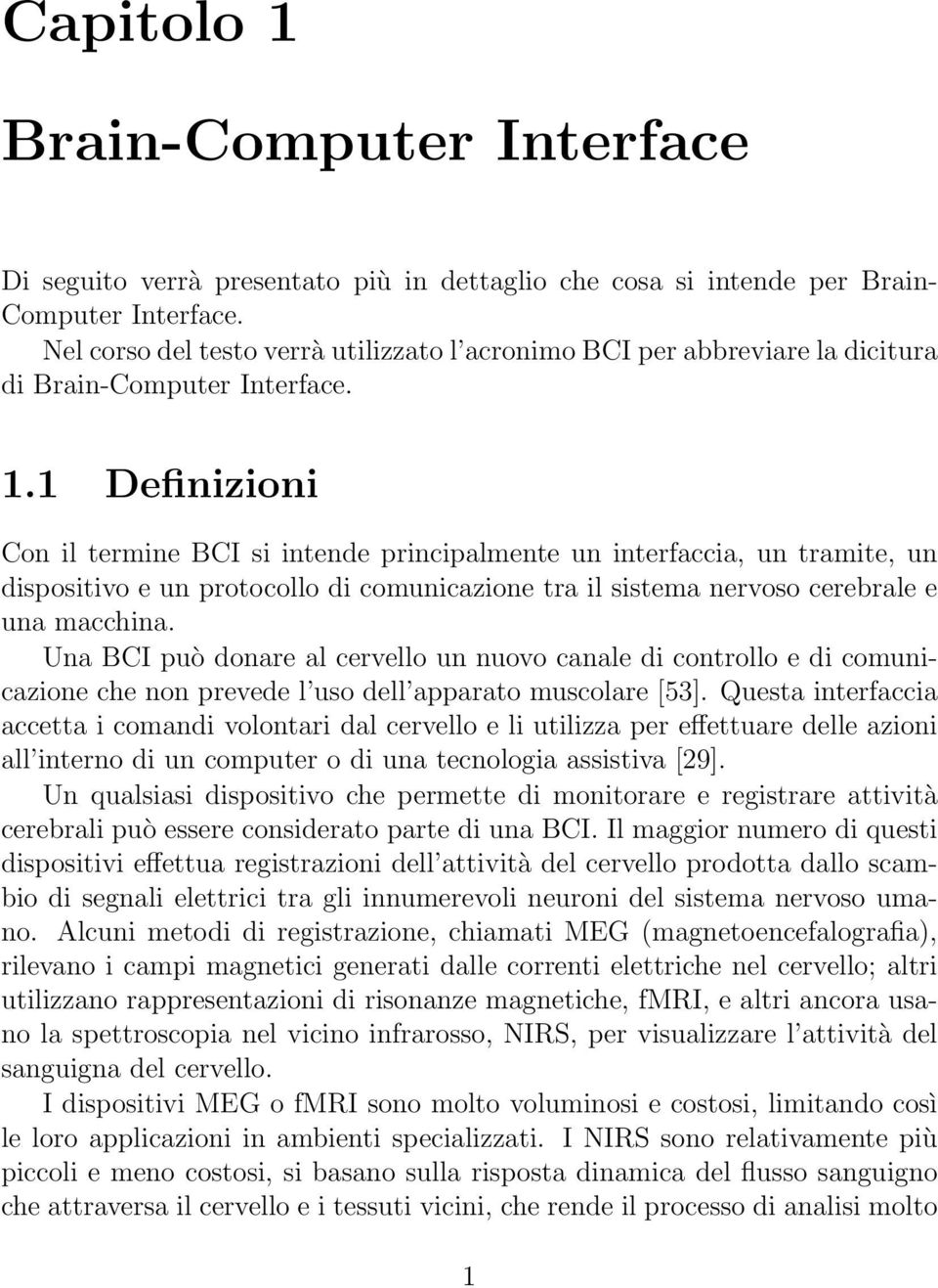 1 Definizioni Con il termine BCI si intende principalmente un interfaccia, un tramite, un dispositivo e un protocollo di comunicazione tra il sistema nervoso cerebrale e una macchina.