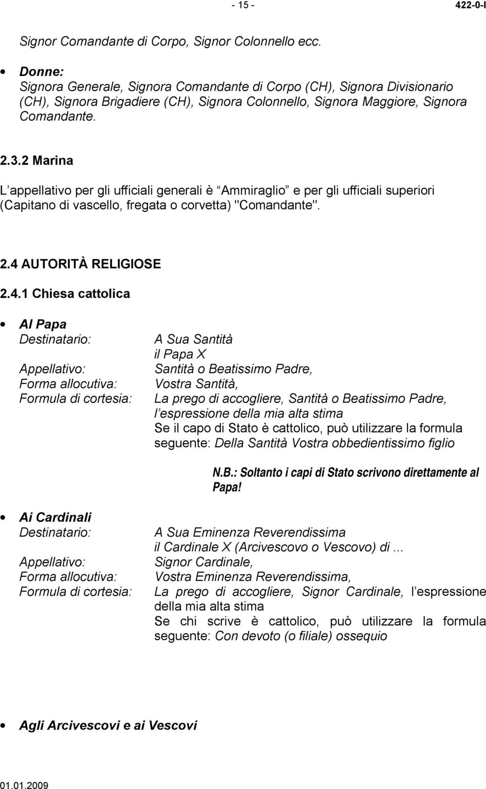 2 Marina L appellativo per gli ufficiali generali è Ammiraglio e per gli ufficiali superiori (Capitano di vascello, fregata o corvetta) "Comandante". 2.4 