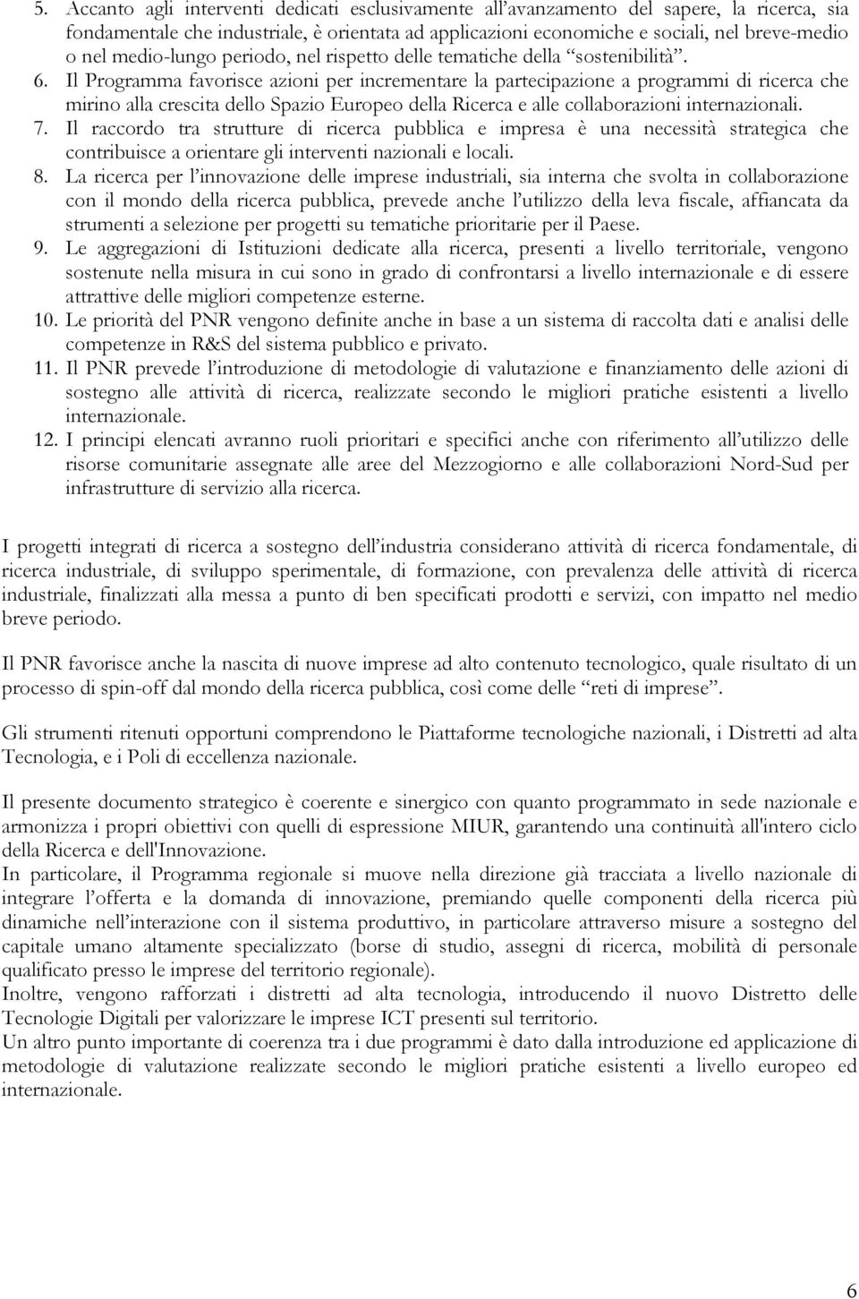 Il Programma favorisce azioni per incrementare la partecipazione a programmi di ricerca che mirino alla crescita dello Spazio Europeo della Ricerca e alle collaborazioni internazionali. 7.