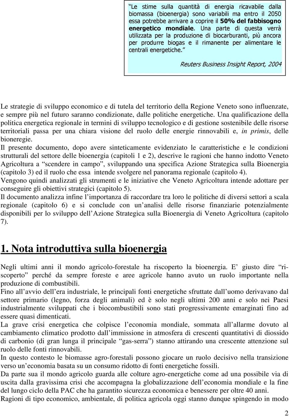 Reuters Business Insight Report, 2004 Le strategie di sviluppo economico e di tutela del territorio della Regione Veneto sono influenzate, e sempre più nel futuro saranno condizionate, dalle