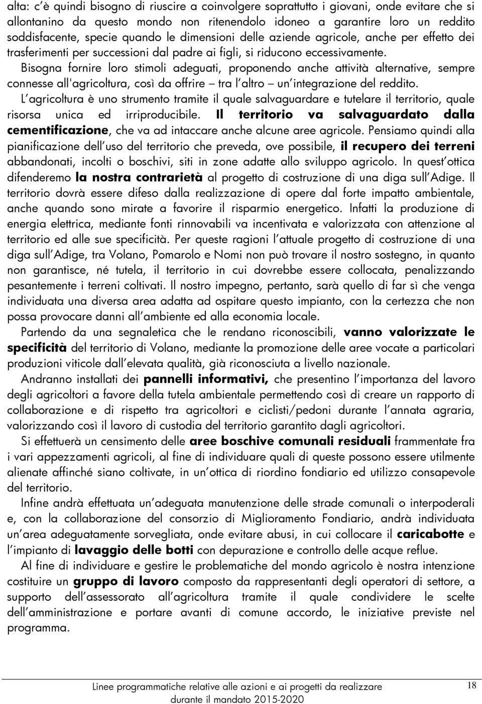 Bisogna fornire loro stimoli adeguati, proponendo anche attività alternative, sempre connesse all'agricoltura, così da offrire tra l altro un integrazione del reddito.