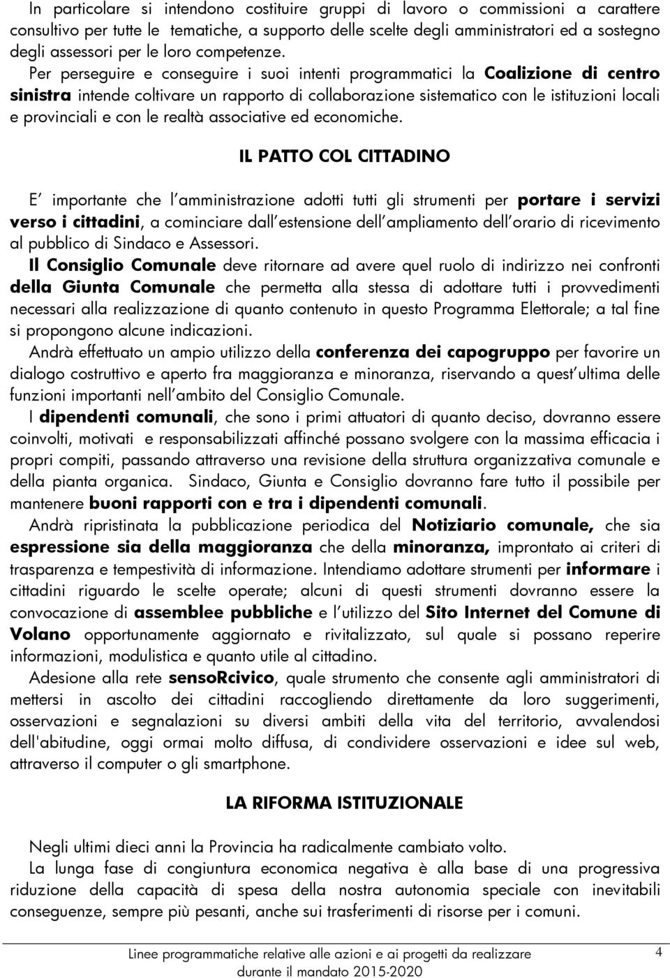 Per perseguire e conseguire i suoi intenti programmatici la Coalizione di centro sinistra intende coltivare un rapporto di collaborazione sistematico con le istituzioni locali e provinciali e con le