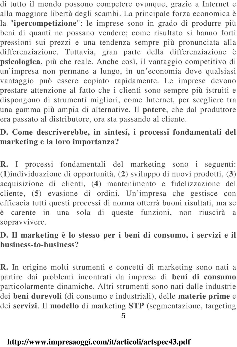 sempre più pronunciata alla differenziazione. Tuttavia, gran parte della differenziazione è psicologica, più che reale.